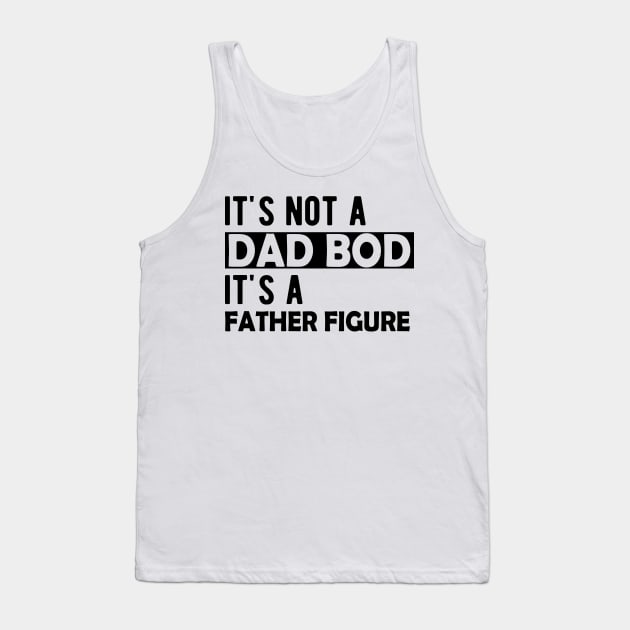 Dad Bod - It's not a dad bod It's a father figure Tank Top by KC Happy Shop